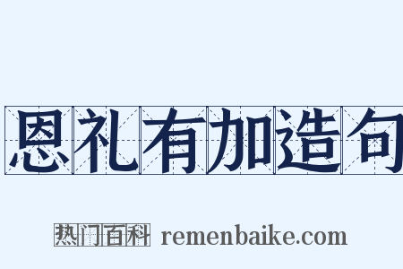 恩礼有加造句是什么意思的图片